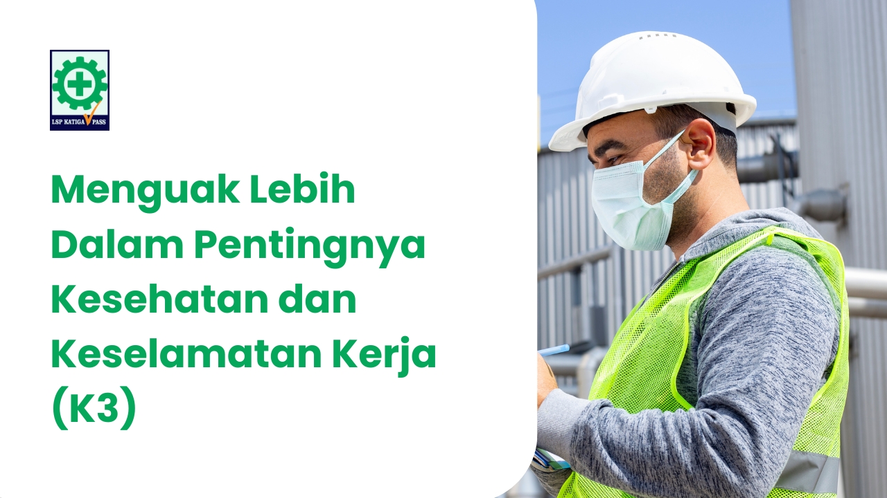 Menguak Lebih Dalam Pentingnya Kesehatan dan Keselamatan Kerja (K3)